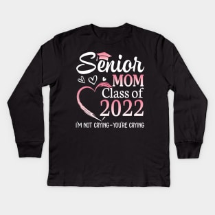 Senior Mom Happy Class Of 2022 I'm Not Crying You're Crying Kids Long Sleeve T-Shirt